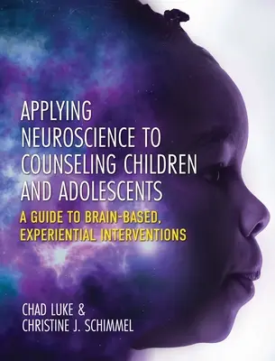 Zastosowanie neuronauki w poradnictwie dla dzieci i młodzieży: Przewodnik po interwencjach opartych na mózgu i doświadczeniu - Applying Neuroscience to Counseling Children and Adolescents: A Guide to Brain-Based, Experiential Interventions