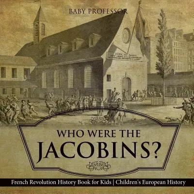 Kim byli jakobini? Książka historyczna dla dzieci Historia Europy dla dzieci - Who Were the Jacobins? French Revolution History Book for Kids Children's European History