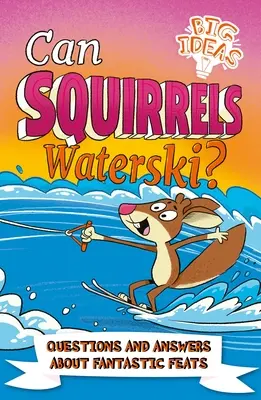 Czy wiewiórki potrafią jeździć na nartach wodnych? Pytania i odpowiedzi dotyczące fantastycznych wyczynów - Can Squirrels Waterski?: Questions and Answers about Fantastic Feats