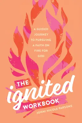 The Ignited Workbook: Podróż z przewodnikiem w dążeniu do wiary płonącej dla Boga - The Ignited Workbook: A Guided Journey to Pursuing a Faith on Fire for God