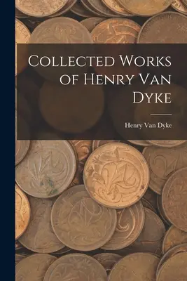 Dzieła zebrane Henry'ego Van Dyke'a - Collected Works of Henry Van Dyke