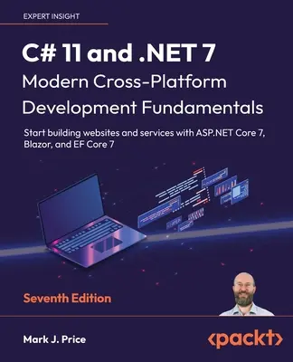 C# 11 i .NET 7 - Nowoczesne, wieloplatformowe podstawy programowania - wydanie siódme: Zacznij tworzyć strony internetowe i usługi z ASP.NET Core 7, Blazor, - C# 11 and .NET 7 - Modern Cross-Platform Development Fundamentals - Seventh Edition: Start building websites and services with ASP.NET Core 7, Blazor,