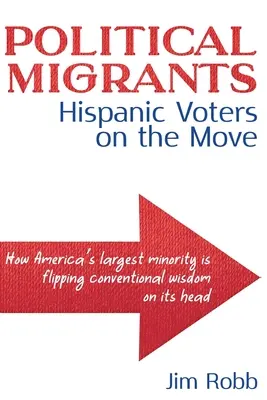 Polityczni migranci: Latynoscy wyborcy w ruchu - jak największa mniejszość w Ameryce stawia na głowie konwencjonalną mądrość - Political Migrants: Hispanic Voters on the Move-How America's Largest Minority Is Flipping Conventional Wisdom on Its Head