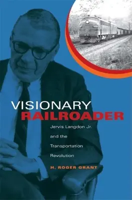 Wizjoner kolejnictwa: Jervis Langdon Jr. i rewolucja w transporcie - Visionary Railroader: Jervis Langdon Jr. and the Transportation Revolution