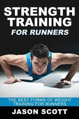 Trening siłowy dla biegaczy: Najlepsze formy treningu siłowego dla biegaczy - Strength Training for Runners: The Best Forms of Weight Training for Runners