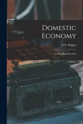 Gospodarka domowa: Podręcznik dla dziewcząt - Domestic Economy: A Class-Book for Girls
