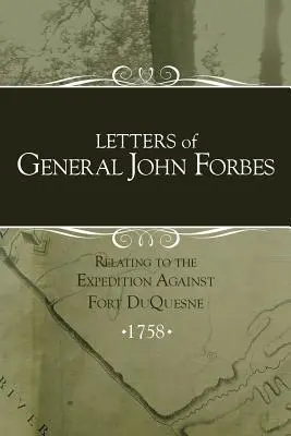 Listy generała Johna Forbesa dotyczące wyprawy przeciwko fortowi Duquesne - Letters of General John Forbes relating to the Expedition Against Fort Duquesne
