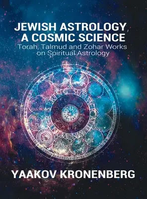 Astrologia żydowska, nauka kosmiczna: Dzieła Tory, Talmudu i Zoharu na temat astrologii duchowej - Jewish Astrology, A Cosmic Science: Torah, Talmud and Zohar Works on Spiritual Astrology