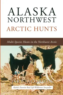 Alaska Northwest Arctic Hunts: Wielogatunkowe polowania w północno-zachodniej Arktyce - Alaska Northwest Arctic Hunts: Multi-Species Hunts in the Northwest Arctic