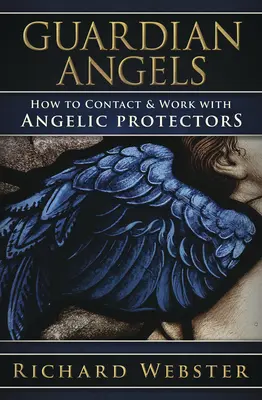 Aniołowie Stróże: Jak kontaktować się i pracować z anielskimi obrońcami - Guardian Angels: How to Contact & Work with Angelic Protectors