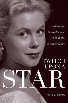 Twitch Upon a Star: Urzekające życie i kariera Elizabeth Montgomery - Twitch Upon a Star: The Bewitched Life and Career of Elizabeth Montgomery