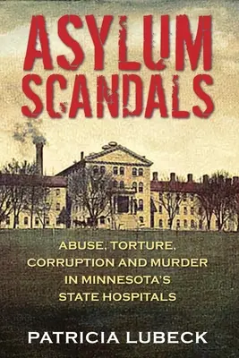 Skandale azylowe: Nadużycia, tortury, korupcja i morderstwa w stanowych szpitalach Minnesoty - Asylum Scandals: Abuse, Torture, Corruption and Murder in Minnesota's State Hospitals