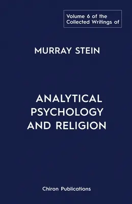 Pisma zebrane Murraya Steina: Tom 6: Psychologia analityczna i religia - The Collected Writings of Murray Stein: Volume 6: Analytical Psychology And Religion