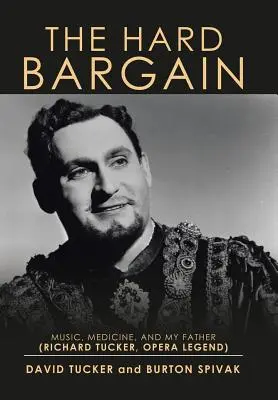 The Hard Bargain: Muzyka, medycyna i mój ojciec (Richard Tucker, legenda opery) - The Hard Bargain: Music, Medicine, and My Father (Richard Tucker, Opera Legend)