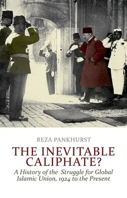 Nieunikniony kalifat: Historia walki o globalną unię islamską, od 1924 r. do chwili obecnej - The Inevitable Caliphate?: A History of the Struggle for Global Islamic Union, 1924 to the Present