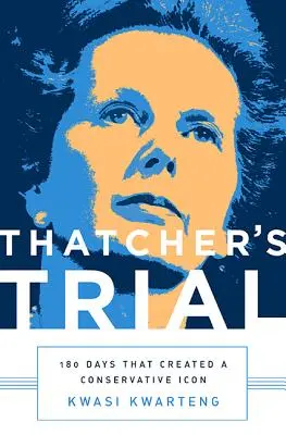 Proces Thatcher: 180 dni, które stworzyły ikonę konserwatystów - Thatcher's Trial: 180 Days That Created a Conservative Icon