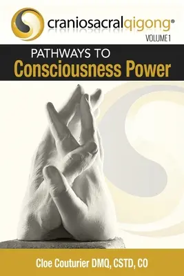 CRANIOSACRALQIGONG Tom 1: Ścieżki do mocy świadomości - CRANIOSACRALQIGONG Volume 1: Pathways To Consciousness Power