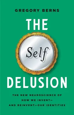 The Self Delusion: Nowa neuronauka o tym, jak wymyślamy - i wymyślamy na nowo - nasze tożsamości - The Self Delusion: The New Neuroscience of How We Invent--And Reinvent--Our Identities