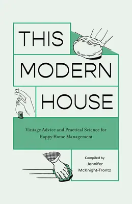 Ten nowoczesny dom: Vintage porady i praktyczne nauki dla szczęśliwego zarządzania domem - This Modern House: Vintage Advice and Practical Science for Happy Home Management