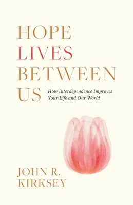 Nadzieja żyje między nami: Jak współzależność poprawia nasze życie i nasz świat - Hope Lives between Us: How Interdependence Improves Your Life and Our World