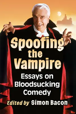 Spoofing the Vampire: Eseje o krwawej komedii - Spoofing the Vampire: Essays on Bloodsucking Comedy