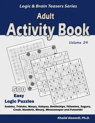 Książka ćwiczeń dla dorosłych: 500 łatwych łamigłówek logicznych (Sudoku, Tridoku, Masyu, Hakyuu, Battleships, Fillomino, Suguru, Creek, Numbrix, Binary, Minesw - Adult Activity Book: 500 Easy Logic Puzzles (Sudoku, Tridoku, Masyu, Hakyuu, Battleships, Fillomino, Suguru, Creek, Numbrix, Binary, Minesw