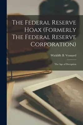 Oszustwo Rezerwy Federalnej (dawniej Korporacja Rezerwy Federalnej): wiek oszustwa - The Federal Reserve Hoax (formerly The Federal Reserve Corporation): the Age of Deception