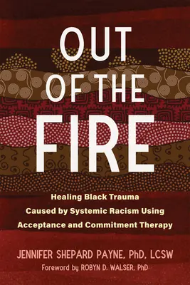 Out of the Fire: Leczenie czarnej traumy spowodowanej systemowym rasizmem za pomocą terapii akceptacji i zaangażowania - Out of the Fire: Healing Black Trauma Caused by Systemic Racism Using Acceptance and Commitment Therapy