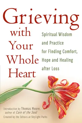 Opłakiwanie całym sercem: Duchowa mądrość i praktyka dla znalezienia pocieszenia, nadziei i uzdrowienia po stracie - Grieving with Your Whole Heart: Spiritual Wisdom and Practice for Finding Comfort, Hope and Healing After Loss