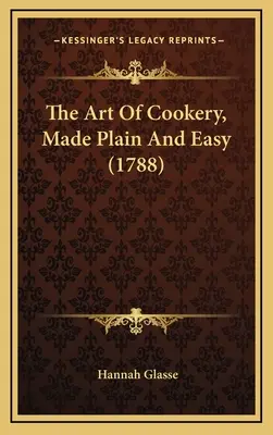 The Art Of Cookery, Made Plain And Easy (1788)