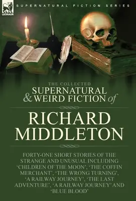 The Collected Supernatural and Weird Fiction of Richard Middleton: Czterdzieści jeden krótkich opowiadań o dziwnych i niezwykłych zjawiskach, w tym „Dzieci księżyca”. - The Collected Supernatural and Weird Fiction of Richard Middleton: Forty-One Short Stories of the Strange and Unusual Including 'Children of the Moon'