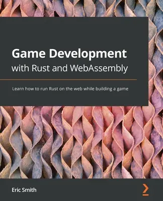 Tworzenie gier przy użyciu Rust i WebAssembly: Dowiedz się, jak uruchomić Rust w sieci podczas tworzenia gry - Game Development with Rust and WebAssembly: Learn how to run Rust on the web while building a game