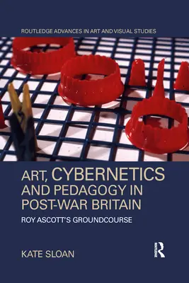 Sztuka, cybernetyka i pedagogika w powojennej Wielkiej Brytanii: Roy Ascott's Groundcourse - Art, Cybernetics and Pedagogy in Post-War Britain: Roy Ascott's Groundcourse