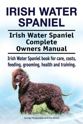 Spaniel irlandzki wodny. Irish Water Spaniel Kompletna instrukcja obsługi. Książka o irlandzkim spanielu wodnym dotycząca opieki, kosztów, karmienia, pielęgnacji, zdrowia i szkolenia. - Irish Water Spaniel. Irish Water Spaniel Complete Owners Manual. Irish Water Spaniel book for care, costs, feeding, grooming, health and training.