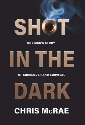 Strzał w ciemność: historia jednego człowieka o poddaniu się i przetrwaniu - Shot in the Dark: One Man's Story of Surrender and Survival