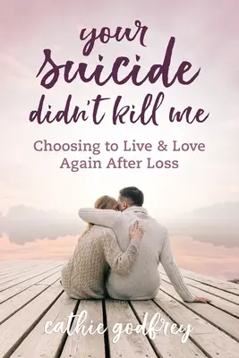 Twoje samobójstwo mnie nie zabiło: Wybór życia i miłości po stracie - Your Suicide Didn't Kill Me: Choosing to Live and Love Again After Loss