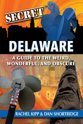 Secret Delaware: Przewodnik po tym, co dziwne, cudowne i niejasne - Secret Delaware: A Guide to the Weird, Wonderful, and Obscure