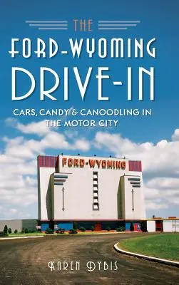 Ford-Wyoming Drive-In: Samochody, słodycze i kanapowanie w Motor City - The Ford-Wyoming Drive-In: Cars, Candy & Canoodling in the Motor City