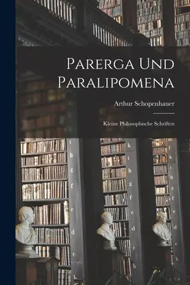 Parerga i Paralipomena: małe pisma filozoficzne - Parerga Und Paralipomena: Kleine philosophische Schriften