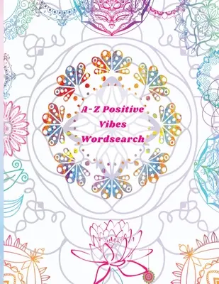 A-Z Positive Vibes Word Search: Dorośli, nastolatki i seniorzy: 81 Puzzles Large Print Inspirational Word Search Puzzle Book with Uplifting Words to Keep the - A-Z Positive Vibes Word Search: Adults, Teens, & Seniors: 81 Puzzles Large Print Inspirational Word Search Puzzle Book with Uplifting Words to Keep th