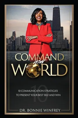 Command Your World: Dziesięć strategii komunikacyjnych, aby zaprezentować swoje najlepsze ja i wygrać - Command Your World: Ten Communication Strategies to Present Your Best Self and Win