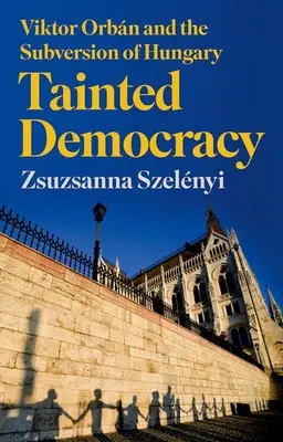 Skażona demokracja: Viktor Orbán i obalenie Węgier - Tainted Democracy: Viktor Orbn and the Subversion of Hungary