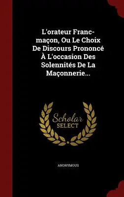 L'orateur Franc-maon, Ou Le Choix De Discours Prononc L'occasion Des Solennits De La Maonnerie ... - L'orateur Franc-maon, Ou Le Choix De Discours Prononc  L'occasion Des Solennits De La Maonnerie...