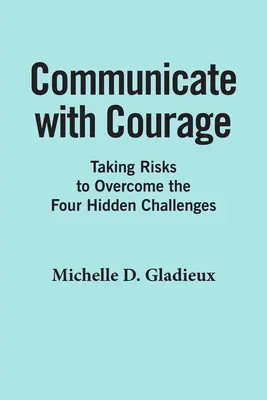Komunikuj się z odwagą: Podejmowanie ryzyka w celu pokonania czterech ukrytych wyzwań - Communicate with Courage: Taking Risks to Overcome the Four Hidden Challenges