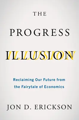 Iluzja postępu: Odzyskiwanie naszej przyszłości z bajki o ekonomii - The Progress Illusion: Reclaiming Our Future from the Fairytale of Economics