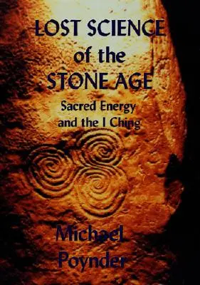 Zaginiona nauka epoki kamienia łupanego: święta energia i I Ching - Lost Science of The Stone Age: Sacred Energy and the I Ching
