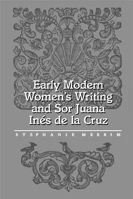 Wczesnonowożytne pisarstwo kobiece i Sor Juana Ines de la Cruz - Early Modern Women's Writing and Sor Juana Ines de la Cruz
