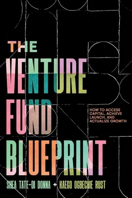 The Venture Fund Blueprint: Jak uzyskać dostęp do kapitału, osiągnąć start i urzeczywistnić wzrost - The Venture Fund Blueprint: How to Access Capital, Achieve Launch, and Actualize Growth