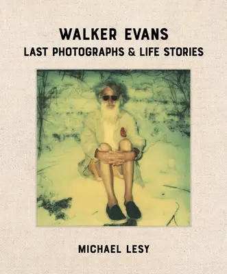 Walker Evans: Ostatnie fotografie i historie z życia - Walker Evans: Last Photographs & Life Stories