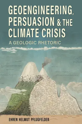 Geoinżynieria, perswazja i kryzys klimatyczny: Retoryka geologiczna - Geoengineering, Persuasion, and the Climate Crisis: A Geologic Rhetoric